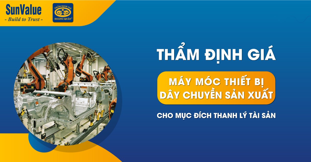 THẨM ĐỊNH GIÁ MÁY MÓC THIẾT BỊ, DÂY CHUYỀN SẢN XUẤT CHO MỤC ĐÍCH THANH LÝ TÀI SẢN