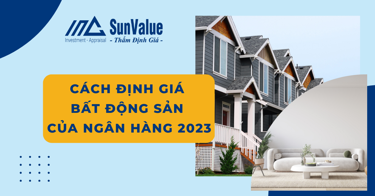 CÁCH ĐỊNH GIÁ BẤT ĐỘNG SẢN CỦA NGÂN HÀNG NĂM 2023